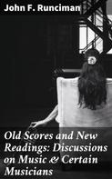John F. Runciman: Old Scores and New Readings: Discussions on Music & Certain Musicians 