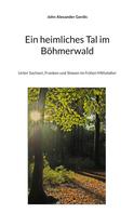 John Alexander Gordis: Ein heimliches Tal im Böhmerwald 