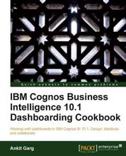 IBM Cognos Business Intelligence 10.1 Dashboarding Cookbook - Working with dashboards in IBM Cognos BI 10.1: Design, distribute, and collaborate with this book and ebook.