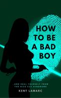 Kent Lamarc: How to Be a Bad Boy 