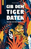 Thomas Gengler: Gib dem Tiger Daten 