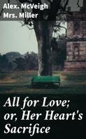 Alex. McVeigh Mrs. Miller: All for Love; or, Her Heart's Sacrifice 