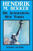 Hendrik M. Bekker: Die Ausgrabung New Yorks 