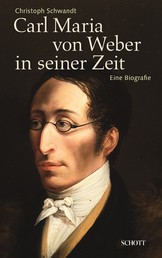 Carl Maria von Weber in seiner Zeit - Eine Biografie
