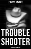 Ernest Haycox: Trouble Shooter (Musaicum Vintage Western) 