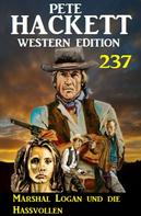 Pete Hackett: Marshal Logan und die Hassvollen: Pete Hackett Western Edition 237 