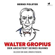 Walter Gropius - Der Architekt seines Ruhms