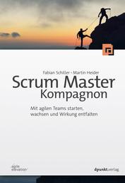 Scrum Master Kompagnon - Mit agilen Teams starten, wachsen und Wirkung entfalten