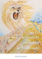 Jürgen Erhard: Bis Er Jerusalem zum Ruhm der Erde macht 