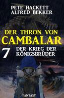 Alfred Bekker: Der Krieg der Königsbrüder: Der Thron von Cambalar 7 