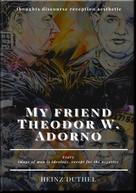 Heinz Duthel: My friend Theodor W. Adorno - thoughts discourse reception aesthetic 