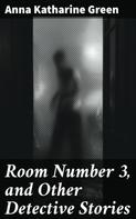 Anna Katharine Green: Room Number 3, and Other Detective Stories 