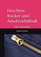 Roland Scheller: Haschtee, Rocker und Amateurfußball 