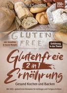 Anna Seibold: Glutenfreie Ernährung 2 in 1 – Gesund Kochen und Backen 