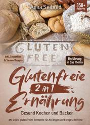 Glutenfreie Ernährung 2 in 1 – Gesund Kochen und Backen - Mit 350+ glutenfreien Rezepten für Anfänger und Fortgeschrittene