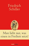 Friedrich Schiller: Man liebt nur, was einen in Freiheit setzt! 