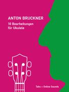 Bettina Schipp: Anton Bruckner - 10 Bearbeitungen für Ukulele 