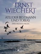 Ernst Wiechert: Atli der Bestmann und Tobias - Zwei Erzählungen 