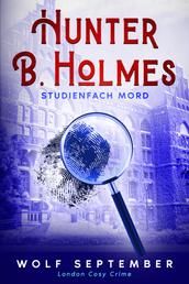 Hunter B. Holmes: Studienfach Mord - London Cosy Crime