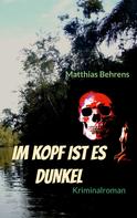 Matthias Behrens: Im Kopf ist es dunkel 