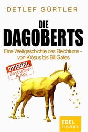 Die Dagoberts - Eine Weltgeschichte des Reichtums – von Krösus bis Bill Gates