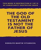 Rodolfo Martin Vitangcol: The God of the Old Testament Is not the Father of Jesus 