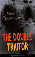 E. Phillips Oppenheim: THE DOUBLE TRAITOR (Spy Thriller Classic) 