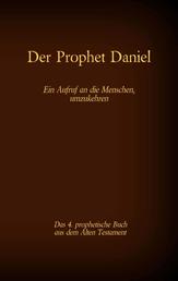 Der Prophet Daniel, das 4. prophetische Buch aus dem Alten Testament der BIbel - Ein Aufruf an die Menschen, umzukehren