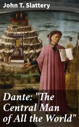 Dante: "The Central Man of All the World" - A Course of Lectures Delivered Before the Student Body of the New York State College for Teachers, Albany, 1919, 1920
