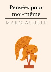 Pensées pour moi-même - l'autobiographie philosophique et stoïcienne de l'empereur Marc Aurèle