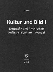 Kultur und Bild I - Fotografie und Gesellschaft: Anfänge - Funktion - Wandel