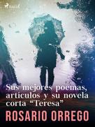 Rosario Orrego: Sus mejores poemas, artículos y su novela corta "Teresa" 