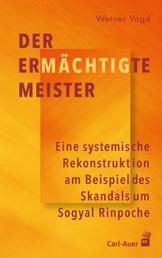 Der ermächtigte Meister - Eine systemische Rekonstruktion am Beispiel des Skandals um Sogyal Rinpoche