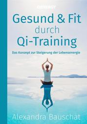Gesund & Fit durch Qi-Training - Das Konzept zur Steigerung der Lebensenergie