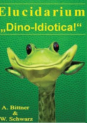 Elucidarium: "Dino-Idiotica" - Das schrägste Dinosaurierbuch aller Urzeiten!