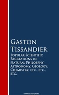 Gaston Tissandier: Popular Scientific Recreations in Natural Philosophy, Astronomy, Geology, Chemistry 