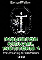 INQUISITOR MICHAEL INSTITORIS 1 - Teil Drei - Verschwörung der Luziferianer (Kapitel 11 - 14)