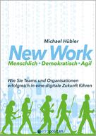 Michael Hübler: New Work: Menschlich - Demokratisch - Agil 