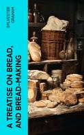 Sylvester Graham: A Treatise on Bread, and Bread-making 