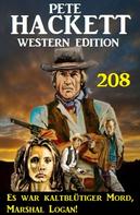Pete Hackett: Es war kaltblütiger Mord, Marshal Logan! Pete Hackett Western Edition 208 