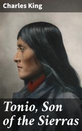 Tonio, Son of the Sierras - A Story of the Apache War