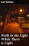 Leo Tolstoi: Walk in the Light While There is Light 