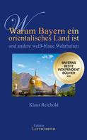 Klaus Reichold: Warum Bayern ein orientalisches Land ist und andere weiß-blaue Wahrheiten 
