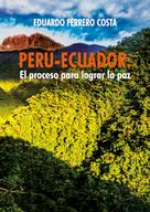 Eduardo Ferrero Costa: Perú-Ecuador: el proceso para lograr la paz 