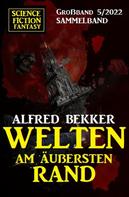 Alfred Bekker: Welten am äußersten Rand: Science Fiction Fantasy Großband 5/2022 