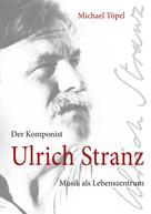 Michael Töpel: Der Komponist Ulrich Stranz 