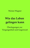 Werner Wagner: Wie das Leben gelingen kann 