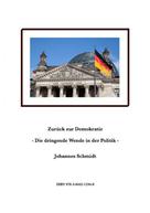 Johannes Schmidt: Zurück zur Demokratie - Die dringende Wende in der Politik 