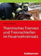 Daniel Parzies: Thermisches Trennen und Trennschleifen im Feuerwehreinsatz 