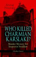Annie Haynes: WHO KILLED CHARMIAN KARSLAKE? – Murder Mystery for Inspector Stoddart (Thriller Classic) 
